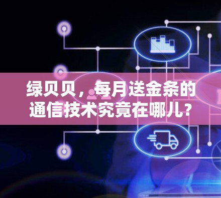 绿贝贝，每月送金条的通信技术究竟在哪儿？