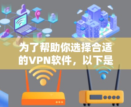 为了帮助你选择合适的VPN软件，以下是一些关键点和建议