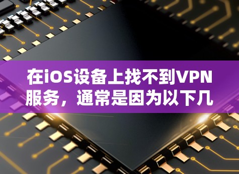 在iOS设备上找不到VPN服务，通常是因为以下几种原因