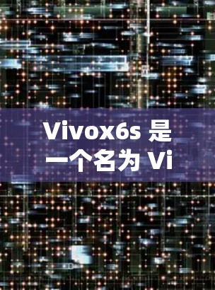 Vivox6s 是一个名为 Vivox 6 的独立 VPN 软件，专为移动设备设计，提供优质的VPN体验。虽然它并不是非常知名，但如果你需要下载并使用它，以下是一些步骤和建议