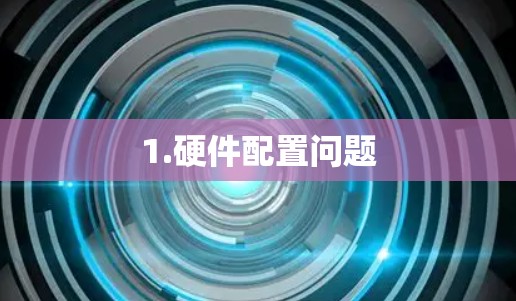 1.硬件配置问题