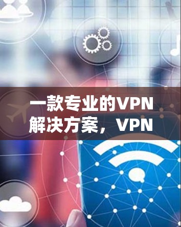 一款专业的VPN解决方案，VPN1Click