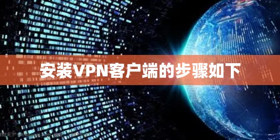 安装VPN客户端的步骤如下