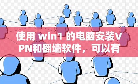 使用 win1 的电脑安装VPN和翻墙软件，可以有效减少网络使用和控制IP地址。以下是详细的步骤指南