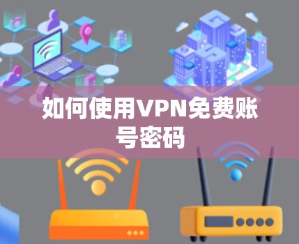 如何使用VPN免费账号密码