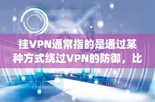 挂VPN通常指的是通过某种方式绕过VPN的防御，比如使用反向代理（Forwarding Service，FS）或VPN插件。以下是一些常见方法，帮助您在PC上安全地连接到VPN