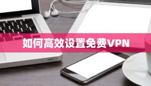 如何高效设置免费VPN