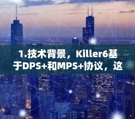 1.技术背景，Killer6基于DPS+和MPS+协议，这些协议用于检测非法流量和未经授权的数据流，确保VPN的安全性和隐私