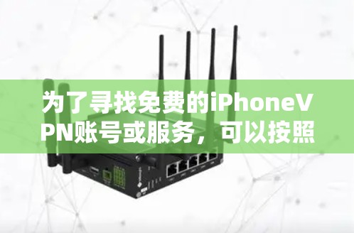 为了寻找免费的iPhoneVPN账号或服务，可以按照以下步骤进行