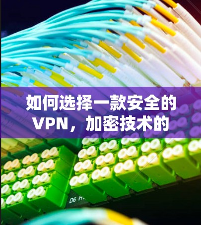 如何选择一款安全的VPN，加密技术的实用指南