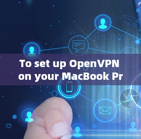 To set up OpenVPN on your MacBook Pro,follow these organized steps: