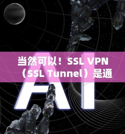 当然可以！SSL VPN（SSL Tunnel）是通过SSL协议来加密数据，确保在网络上传输时的安全性。以下是关于SSLVPN的一些基本信息，包括免费的SSLVPN号码