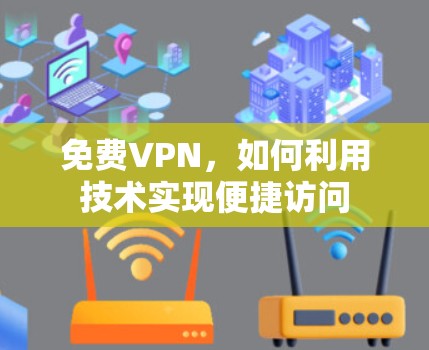 免费VPN，如何利用技术实现便捷访问