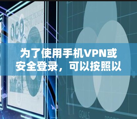 为了使用手机VPN或安全登录，可以按照以下步骤操作