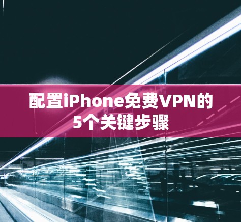 配置iPhone免费VPN的5个关键步骤