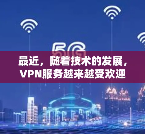 最近，随着技术的发展，VPN服务越来越受欢迎，确实有很多VPN平台推出了免费账号的优惠活动。以下是一些关于最新VPN免费账号的情况和建议