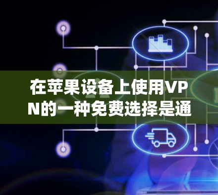 在苹果设备上使用VPN的一种免费选择是通过使用OpenVPN。以下是使用OpenVPN在苹果设备上安装和使用的方法