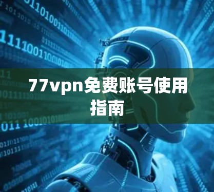 77vpn免费账号使用指南