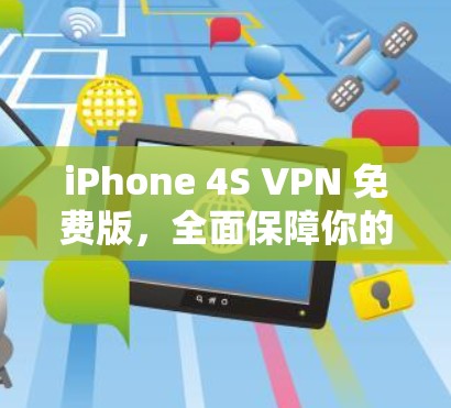 iPhone 4S VPN 免费版，全面保障你的网络安全，让你轻松享受使用