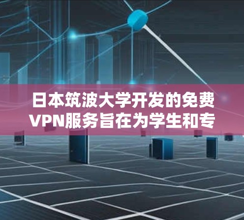 日本筑波大学开发的免费VPN服务旨在为学生和专业人士提供安全、便捷的网络访问，以满足他们在学习和工作中的需求。以下是对该服务的详细分析