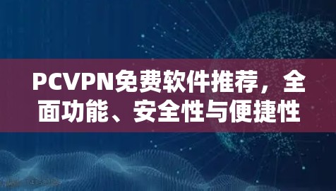 PCVPN免费软件推荐，全面功能、安全性与便捷性