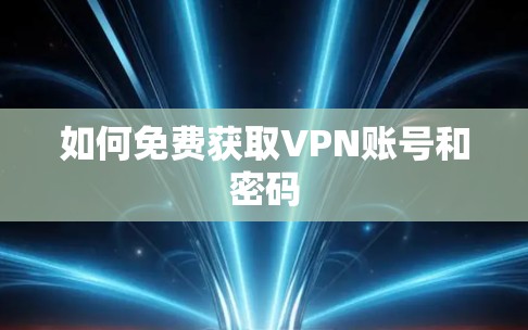 如何免费获取VPN账号和密码