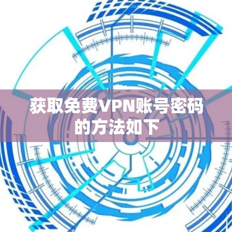 获取免费VPN账号密码的方法如下