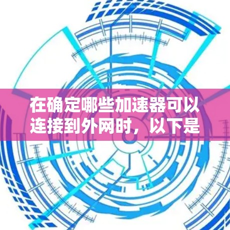 在确定哪些加速器可以连接到外网时，以下是一些关键点和推荐