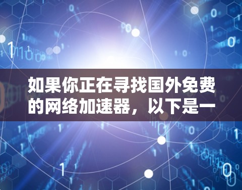 如果你正在寻找国外免费的网络加速器，以下是一些推荐的选项，这些工具通常提供免费服务，适合你减少延迟或提高网络速度