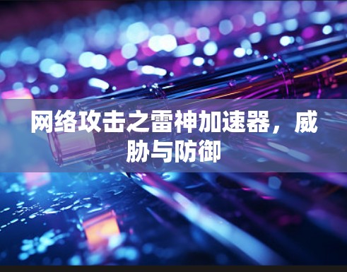 网络攻击之雷神加速器，威胁与防御