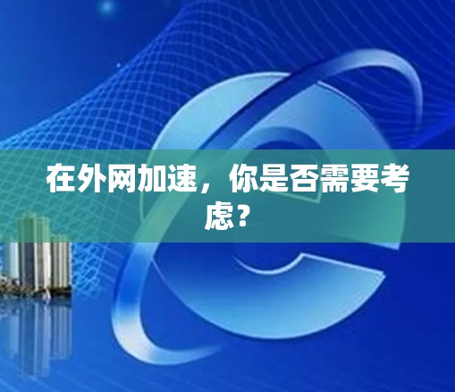 在外网加速，你是否需要考虑？