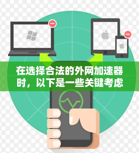 在选择合法的外网加速器时，以下是一些关键考虑因素，帮助你做出明智的选择