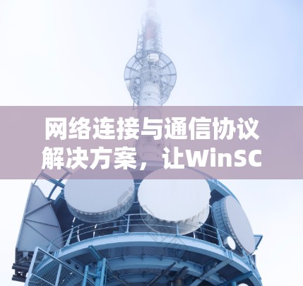 网络连接与通信协议解决方案，让WinSCP服务器连接更高效与安全
