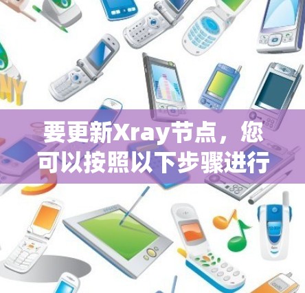 要更新Xray节点，您可以按照以下步骤进行操作