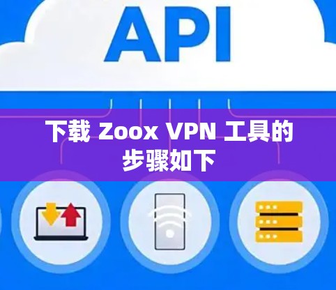 下载 Zoox VPN 工具的步骤如下