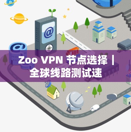 Zoo VPN 节点选择｜全球线路测试速