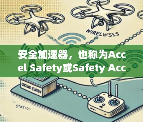 安全加速器，也称为Accel Safety或Safety Accelerator，是一种驾驶辅助系统，旨在帮助驾驶员在加速时采取安全措施。以下是一些关于安全加速器的详细信息