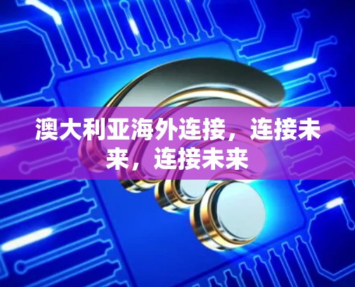 澳大利亚海外连接，连接未来，连接未来