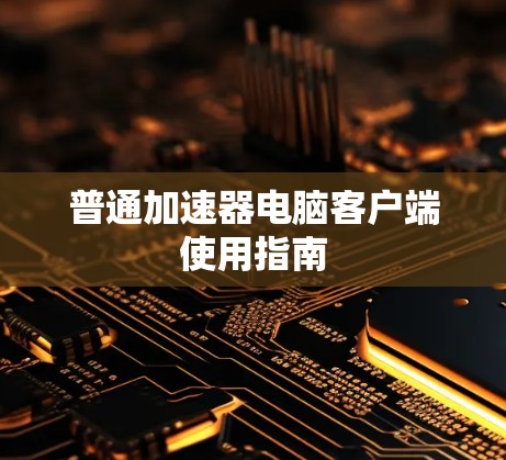 普通加速器电脑客户端使用指南