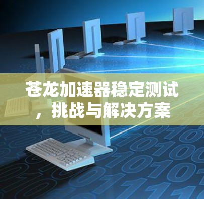 苍龙加速器稳定测试，挑战与解决方案