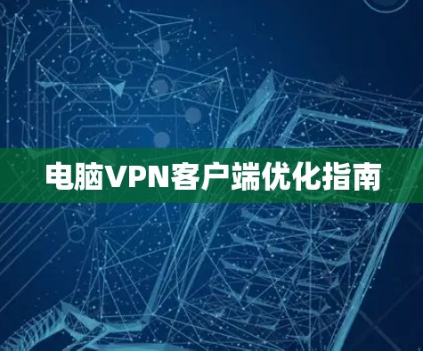 电脑VPN客户端优化指南