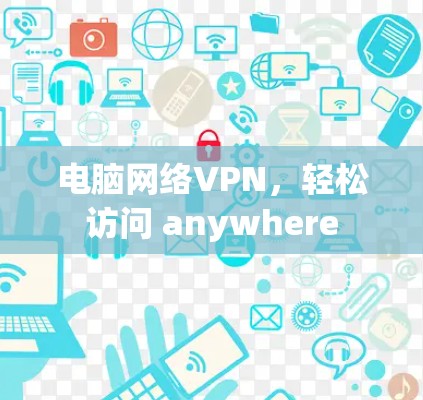 电脑网络VPN，轻松访问 anywhere