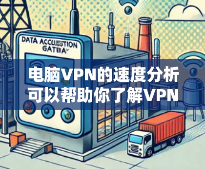 电脑VPN的速度分析可以帮助你了解VPN服务的可用性和稳定性，从而优化你的使用体验。以下是一些方法和步骤，帮助你分析和评估电脑VPN的速度