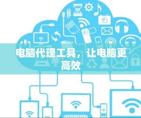 电脑代理工具，让电脑更高效