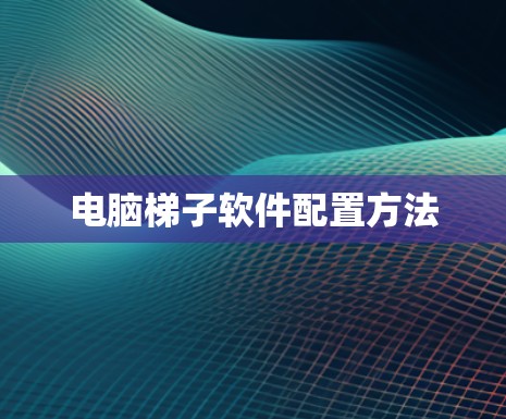 电脑梯子软件配置方法