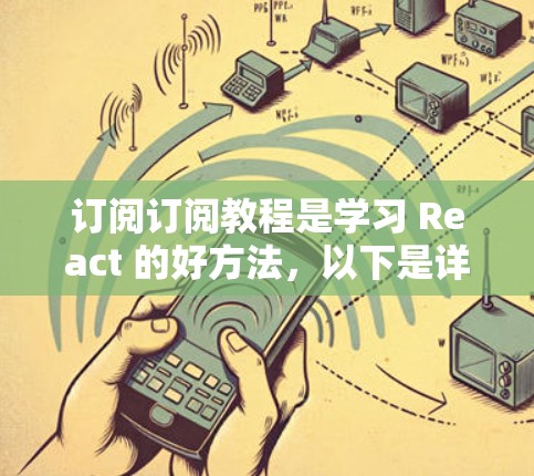 订阅订阅教程是学习 React 的好方法，以下是详细的步骤指南