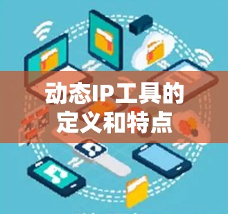 动态IP工具的定义和特点