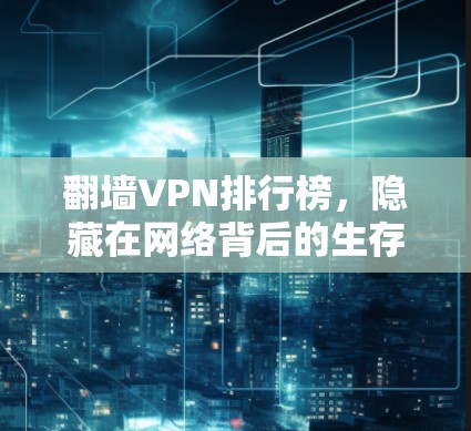 翻墙VPN排行榜，隐藏在网络背后的生存之策