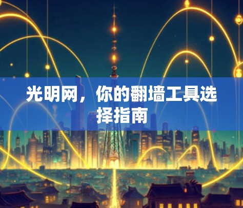 光明网，你的翻墙工具选择指南