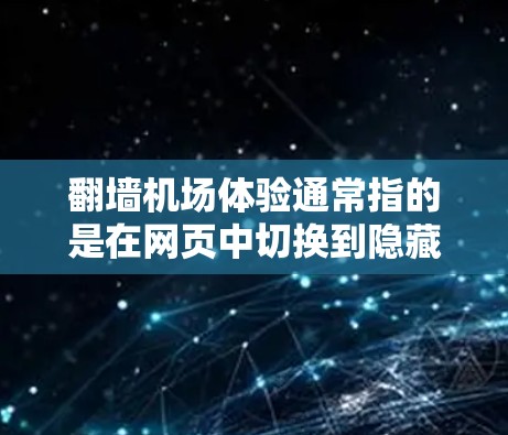 翻墙机场体验通常指的是在网页中切换到隐藏的或翻墙的页面，以隐藏某些内容或访问特定功能。以下是一些可能的步骤和过程，可以帮助你更好地理解和操作翻墙机场体验